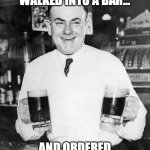 Old Timer Bartender Jokes... | A BOSSY MAN WALKED INTO A BAR... AND ORDERED EVERYONE A ROUND. | image tagged in bartender joke,bartender,scumbag boss,dad joke,dad jokes | made w/ Imgflip meme maker