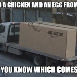 Daily Bad Dad Joke March 4, 2026 | I ORDERED A CHICKEN AND AN EGG FROM AMAZON. I'LL LET YOU KNOW WHICH COMES FIRST. | image tagged in amazon truck | made w/ Imgflip meme maker