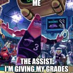 Patrick Star Basketball | ME; THE ASSIST I'M GIVING MY GRADES | image tagged in patrick star basketball | made w/ Imgflip meme maker