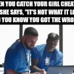 phew | WHEN YOU CATCH YOUR GIRL CHEATING BUT SHE SAYS, "IT'S NOT WHAT IT LOOKS LIKE" SO YOU KNOW YOU GOT THE WRONG IDEA: | image tagged in gifs,memes,funny,true story,relationships,random | made w/ Imgflip video-to-gif maker