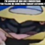 I don't pay attention | I'M LOOKING AT BRO LIKE I UNDERSTAND AFTER TELLING ME SOMETHING I WASNT LISTENING TO: | image tagged in giratina,clueless,why are you reading the tags | made w/ Imgflip meme maker
