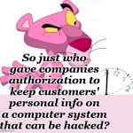 Protect | So just who gave companies authorization to keep customers' personal info on a computer system that can be hacked? | image tagged in pink panther,computer,personal info | made w/ Imgflip meme maker