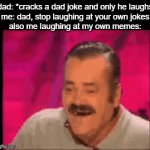 *wheezing intensifies | dad: *cracks a dad joke and only he laughs
me: dad, stop laughing at your own jokes
also me laughing at my own memes: | image tagged in gifs,el risitas,memes,funny,memes about memes,dad jokes | made w/ Imgflip video-to-gif maker