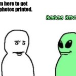 Bogos Binted | I'm here to get my photos printed. BOGOS BINTED | image tagged in bogos binted | made w/ Imgflip meme maker