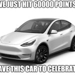 60000 points gang! | WE JUST HIT 60000 POINTS! HAVE THIS CAR TO CELEBRATE! | image tagged in tesla model y,memes,celebration | made w/ Imgflip meme maker