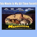 Madagascar Is My All-Time Favorite | image tagged in this movie is my all-time favorite,madagascar,dreamworks,memes,deviantart | made w/ Imgflip meme maker