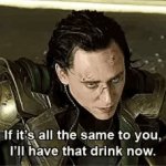 Loki: I'll have that drink