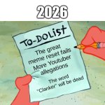 this is true for 2026 | 2026; The great meme reset fails; More Youtuber allegations; The word "Clanker" will be dead | image tagged in patrick to do list actually blank,fun,memes,2026 | made w/ Imgflip meme maker