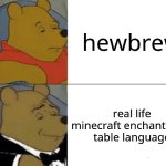 Tuxedo Winnie The Pooh | hewbrew; real life minecraft enchantment table language | image tagged in memes,tuxedo winnie the pooh | made w/ Imgflip meme maker