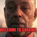 Far cry 6 Gus | WELCOME TO GUARMA | image tagged in far cry 6 gus | made w/ Imgflip meme maker