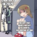 It looks like I plagiarized 'somememe' | CHATGPT IN 2079; THE GUY THAT MADE CHATGPT TO COUNTO BILLION ONE BY ONE | image tagged in anime girl hiding from terminator,ai | made w/ Imgflip meme maker