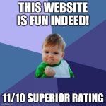 Success Kid | THIS WEBSITE IS FUN INDEED! 11/10 SUPERIOR RATING | image tagged in memes,success kid | made w/ Imgflip meme maker