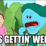 Mr Meeseeks getting weird