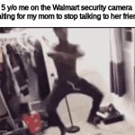 repost of my most popular meme cuz why not | 5 y/o me on the Walmart security camera waiting for my mom to stop talking to her friend | image tagged in gifs,memes,funny,funny memes,meme,fun | made w/ Imgflip video-to-gif maker