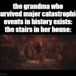 Stairs...the biggest enemy!! | the grandma who survived major catastrophic events in history exists:
the stairs in her house: | image tagged in gifs,memes,funny,stairs,old people | made w/ Imgflip video-to-gif maker