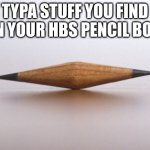 Double Sharpened Pencil Nub | TYPA STUFF YOU FIND IN YOUR HBS PENCIL BOX | image tagged in double sharpened pencil nub,m,penicl | made w/ Imgflip meme maker