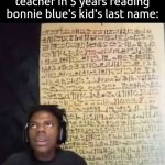 not reading allat | some random kindergarten teacher in 5 years reading bonnie blue's kid's last name: | image tagged in speed reading ancient symbols,memes | made w/ Imgflip meme maker
