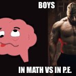 Dumb then not | BOYS; IN MATH VS IN P.E. | image tagged in dumb then not | made w/ Imgflip meme maker