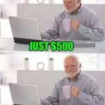 Hide the Pain Harold | JUST $500; AND I’M ILLUMINATI! | image tagged in memes,hide the pain harold | made w/ Imgflip meme maker