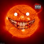 the sun woke up | image tagged in hot sun | made w/ Imgflip meme maker