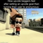 its annoying | How upvote beggers feel after setting an upvote goal then turning their user to anonymous: | image tagged in gifs,funny,memes,relatable,funny memes | made w/ Imgflip video-to-gif maker