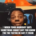 I made a gif guys | WHEN YOUR HOMEBOY SAYS SOMETHING SMART BUT YOU KNOW THE THE TIKTOK HE GOT IT FROM | image tagged in gifs,ishowspeed | made w/ Imgflip video-to-gif maker