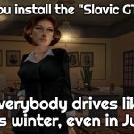 Miss Danvers | When you install the "Slavic GTA" mod; Everybody drives like it’s winter, even in July | image tagged in miss danvers,slavic gta | made w/ Imgflip meme maker