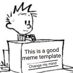 Calvin Change my mind | This is a good meme template | image tagged in calvin change my mind,calvin and hobbes,memes,change my mind | made w/ Imgflip meme maker
