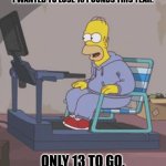 Daily Bad Dad Joke March 6, 2026 | I WANTED TO LOSE 10 POUNDS THIS YEAR. ONLY 13 TO GO. | image tagged in homer workout | made w/ Imgflip meme maker
