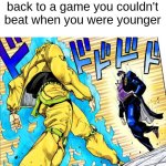 Comeback | How it feels to come back to a game you couldn't beat when you were younger | image tagged in jojo's walk,memes | made w/ Imgflip meme maker