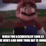 Man... | WHEN YOU ACCIDENTALLY LOOK AT THE NEWS AND NOW YOUR DAY IS RUINED | image tagged in gifs,memes,news,my dissapointment is immeasurable and my day is ruined | made w/ Imgflip video-to-gif maker