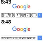 What did he do? | HOW TO  END SCHOOL; HOW TO ESCAPE THE FBI, CIA, AND ALL OF NATO | image tagged in google before after | made w/ Imgflip meme maker