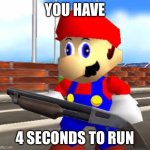 SMG4 Shotgun Mario | YOU HAVE; 4 SECONDS TO RUN | image tagged in smg4 shotgun mario | made w/ Imgflip meme maker