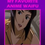 my favorite anime waifu | image tagged in my favorite anime waifu,waifu,cowboy bebop,anime,gotta be one of my favorite genders,faye valentine | made w/ Imgflip meme maker