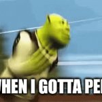Shrek | ME WHEN I GOTTA PEE BAD | image tagged in gifs,funny memes | made w/ Imgflip video-to-gif maker