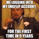 i forgot this website existed tbh | ME LOGGING INTO MY IMGFLIP ACCOUNT; FOR THE FIRST TIME IN 9 YEARS | image tagged in memes,laughing leo | made w/ Imgflip meme maker