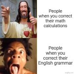 Drake Hotline Bling Meme | People when you correct their math calculations; People when you correct their English grammar | image tagged in memes,drake hotline bling,meme,funny,funny memes,funny meme | made w/ Imgflip meme maker