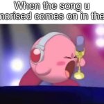 Mike Kirby | When the song u memorised comes on in the car | image tagged in mike kirby,lol | made w/ Imgflip meme maker