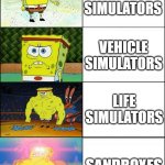 ̶n̶o̶ more simulation games | DATING SIMULATORS; VEHICLE SIMULATORS; LIFE SIMULATORS; SANDBOXES | image tagged in sponge finna commit muder,games,simulation | made w/ Imgflip meme maker