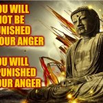 Reflection | YOU WILL NOT BE PUNISHED FOR YOUR ANGER; YOU WILL BE PUNISHED BY YOUR ANGER; FOR; BY | image tagged in lord buddah,deep thoughts,good vibes,be happy,don't worry be happy,memes | made w/ Imgflip meme maker