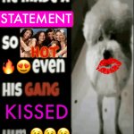 He made a statement so hot even his gang kissed him