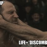 Discombobulate | *WAKES UP*; LIFE=*DISCOMBOBULATE* | image tagged in discombobulate | made w/ Imgflip meme maker