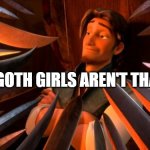 The only thing hot about them is their body heat 24/7 from smothering themselves in black | "GOTH GIRLS AREN'T THAT HOT" | image tagged in flynn rider swords,goth,lol so funny,funny memes,tangled,girls | made w/ Imgflip meme maker