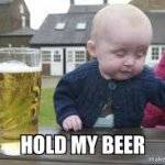 hold my beer baby