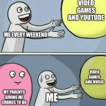 LIKE GIVE IT A BREAK AND LET ME CHILL FOR ONCE | VIDEO GAMES AND YOUTUDE; ME EVERY WEEKEND; VIDEO GAMES AND MUSIC; MY PARENTS GIVING ME CHORES TO DO; ME | image tagged in memes,running away balloon | made w/ Imgflip meme maker