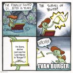 Evan Burger. | I'm Sorry, did he just say his Last Name is "Burger"!? EVAN BURGER | image tagged in memes,the scroll of truth,evan burger,burger | made w/ Imgflip meme maker