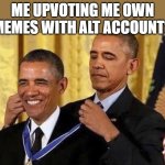 did it to this one too | ME UPVOTING ME OWN MEMES WITH ALT ACCOUNTS | image tagged in obama medal,memes,funny,relatable,upvotes | made w/ Imgflip meme maker