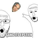 look guys its epstin | GANG ITS EPSTIEN | image tagged in soyjak pointing | made w/ Imgflip meme maker