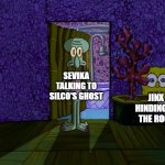 Day 467 of Arcane memes until the next season/series comes out. | SEVIKA TALKING TO SILCO'S GHOST; JINX HINDING IN THE ROOF | image tagged in spongebob hiding | made w/ Imgflip meme maker