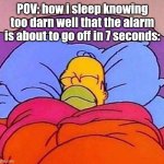 When the meme is relatable | POV: how i sleep knowing too darn well that the alarm is about to go off in 7 seconds: | image tagged in homer simpson sleeping peacefully,bed,sleep,funny,homer simpson,flex tape | made w/ Imgflip meme maker